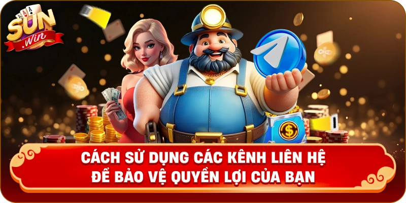 Cách sử dụng các kênh liên hệ để bảo vệ quyền lợi của bạn